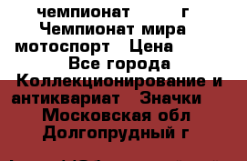 11.1) чемпионат : 1969 г - Чемпионат мира - мотоспорт › Цена ­ 290 - Все города Коллекционирование и антиквариат » Значки   . Московская обл.,Долгопрудный г.